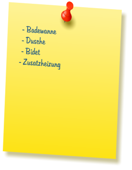 - Badewanne  - Dusche  - Bidet - Zusatzheizung