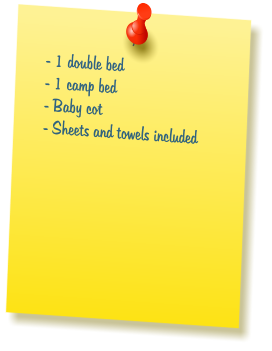 - 1 double bed  - 1 camp bed  - Baby cot  - Sheets and towels included