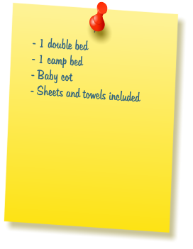 - 1 double bed  - 1 camp bed  - Baby cot  - Sheets and towels included