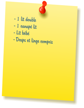 - 1 lit double  - 1 canap� lit  - Lit b�b�  - Draps et linge compris